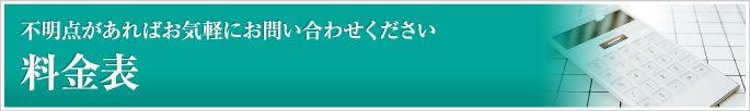 料金表～不明点があればお気軽にお問い合わせください～